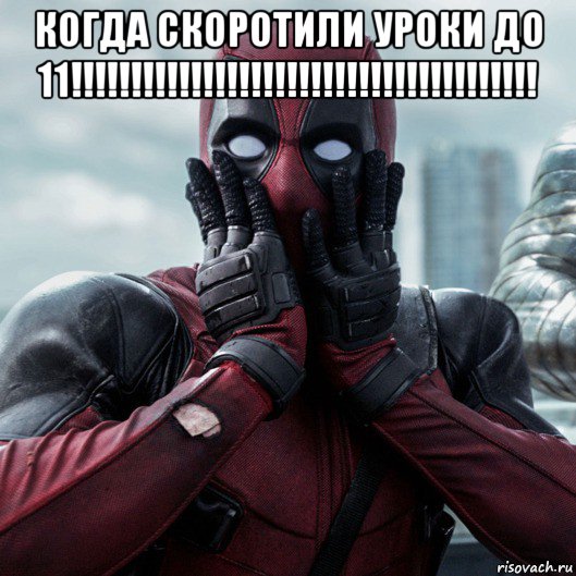 когда скоротили уроки до 11!!!!!!!!!!!!!!!!!!!!!!!!!!!!!!!!!!!!!!! , Мем     Дэдпул