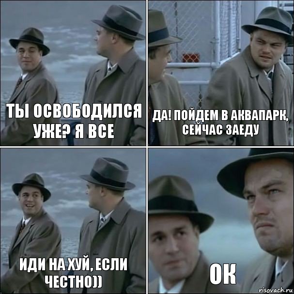 ты освободился уже? Я все Да! Пойдем в аквапарк, сейчас заеду Иди на хуй, если честно)) ок, Комикс дикаприо 4