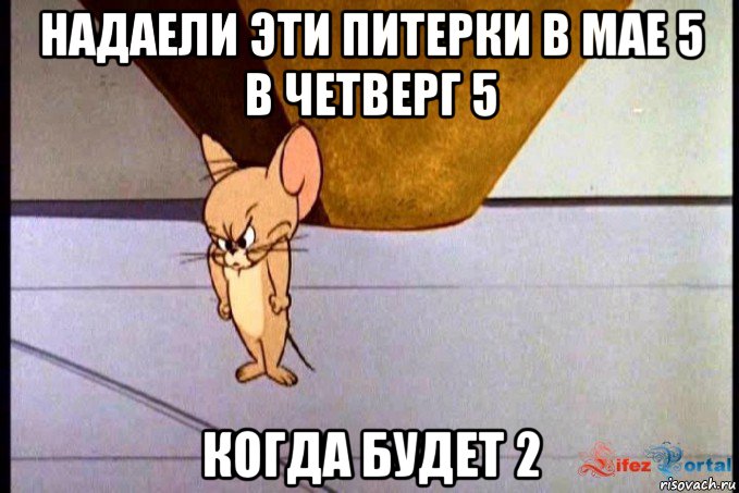 надаели эти питерки в мае 5 в четверг 5 когда будет 2, Мем  Недовольный Джерри