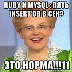 ruby и mysql : пять insert'ов в сек? это норма!!!11, Мем ЭТО НОРМАЛЬНО