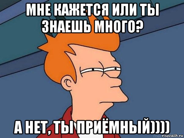 мне кажется или ты знаешь много? а нет, ты приёмный)))), Мем  Фрай (мне кажется или)