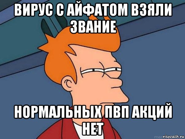 вирус с айфатом взяли звание нормальных пвп акций нет, Мем  Фрай (мне кажется или)