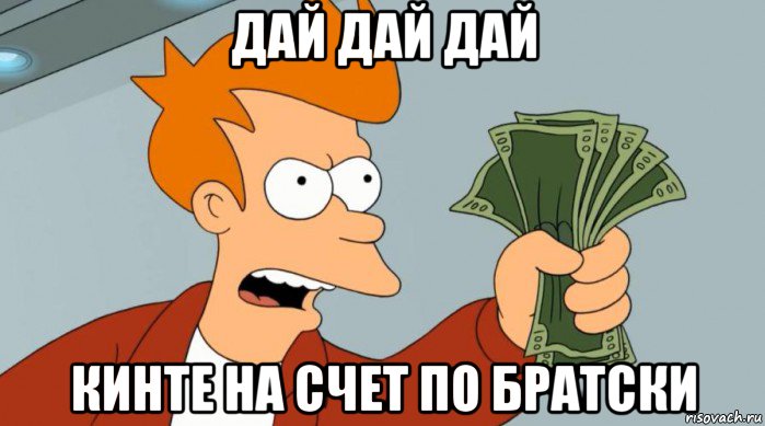 дай дай дай кинте на счет по братски, Мем Заткнись и возьми мои деньги