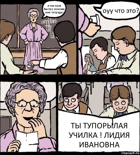 и так вася быстро покажи мне тетрадь! оуу что это? ТЫ ТУПОРЫЛАЯ УЧИЛКА ! ЛИДИЯ ИВАНОВНА, Комикс Записка училке