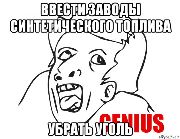 ввести заводы синтетического топлива убрать уголь, Мем  Genius