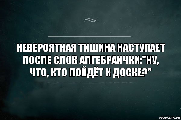 Невероятная тишина наступает после слов алгебраички:"Ну, что, кто пойдёт к доске?", Комикс Игра Слов