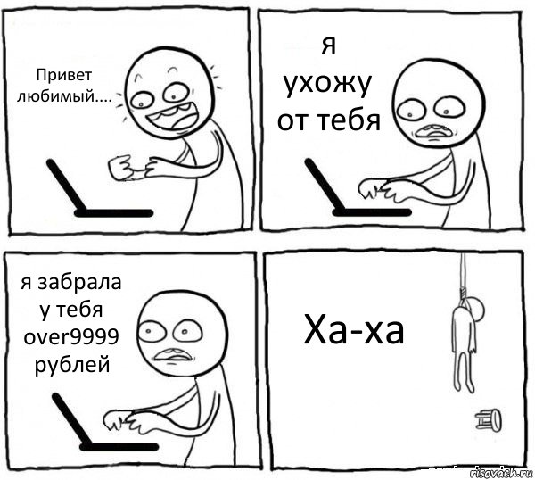 Привет любимый.... я ухожу от тебя я забрала у тебя over9999 рублей Ха-ха, Комикс интернет убивает