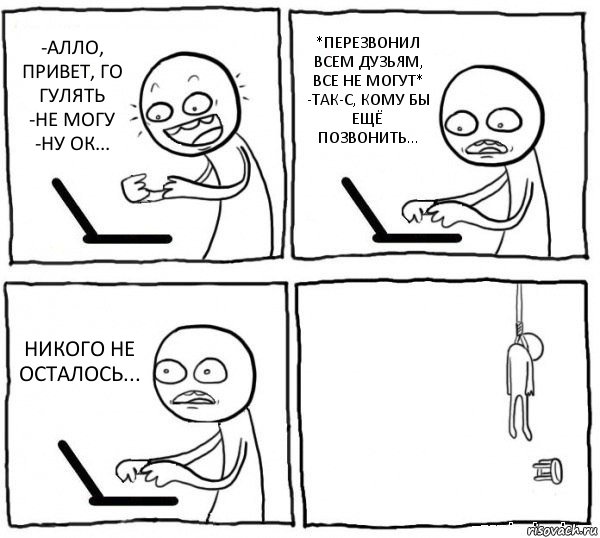 -АЛЛО, ПРИВЕТ, ГО ГУЛЯТЬ
-НЕ МОГУ
-НУ ОК... *ПЕРЕЗВОНИЛ ВСЕМ ДУЗЬЯМ, ВСЕ НЕ МОГУТ*
-ТАК-С, КОМУ БЫ ЕЩЁ ПОЗВОНИТЬ... НИКОГО НЕ ОСТАЛОСЬ... , Комикс интернет убивает