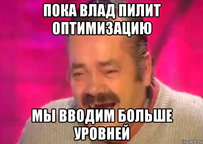 пока влад пилит оптимизацию мы вводим больше уровней, Мем  Испанец