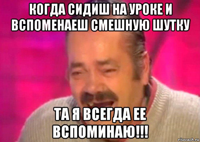 когда сидиш на уроке и вспоменаеш смешную шутку та я всегда ее вспоминаю!!!, Мем  Испанец