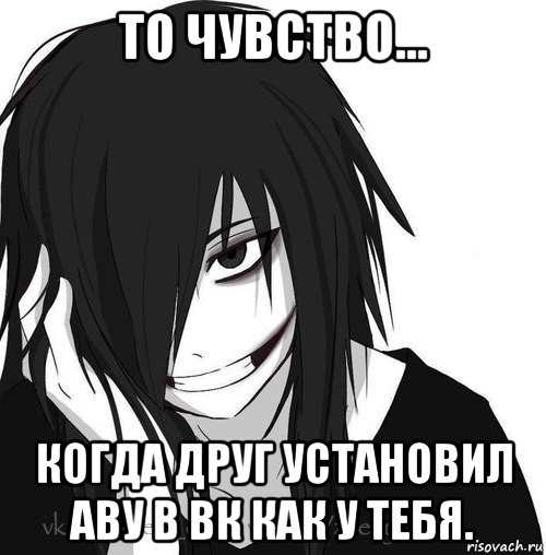 то чувство... когда друг установил аву в вк как у тебя., Мем Jeff the killer