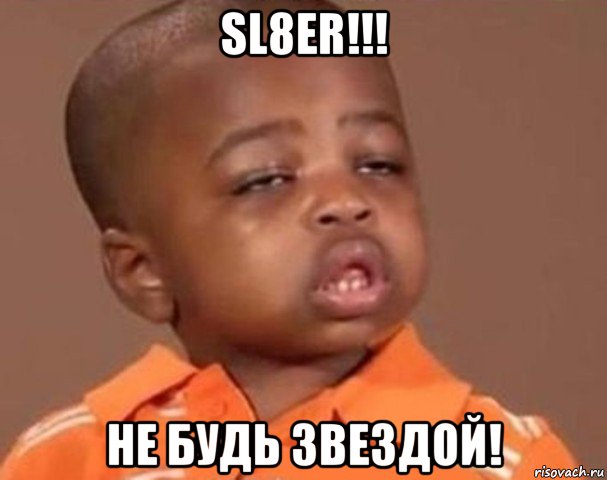 sl8er!!! не будь звездой!, Мем  Какой пацан (негритенок)