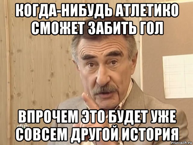 когда-нибудь атлетико сможет забить гол впрочем это будет уже совсем другой история, Мем Каневский (Но это уже совсем другая история)