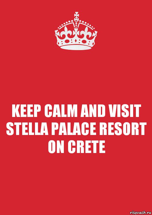 KEEP CALM AND VISIT STELLA PALACE RESORT
ON CRETE, Комикс Keep Calm 3