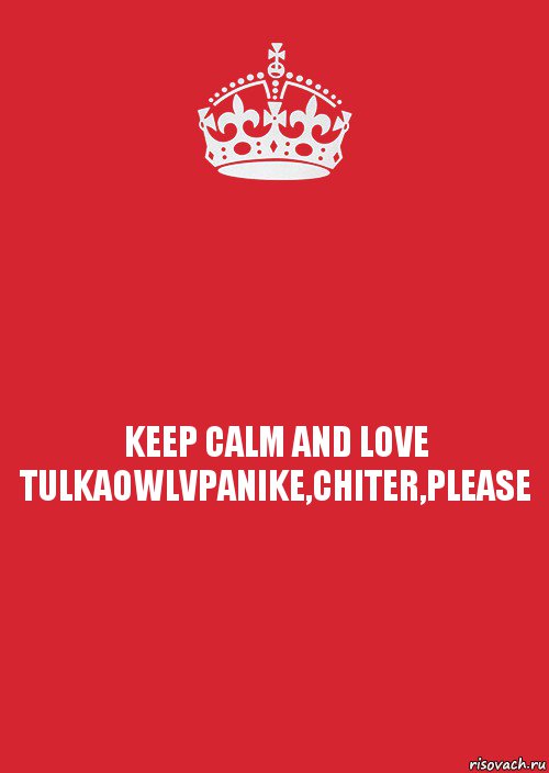 KEEP CALM AND LOVE TULKAOWLVPANIKE,CHITER,PLEASE, Комикс Keep Calm 3