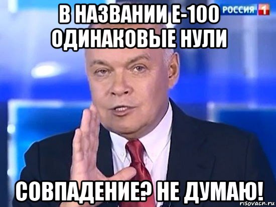 в названии e-100 одинаковые нули совпадение? не думаю!, Мем Киселёв 2014