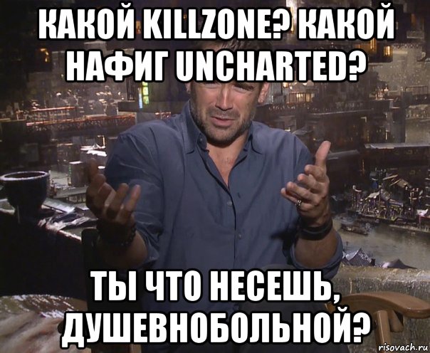 какой killzone? какой нафиг uncharted? ты что несешь, душевнобольной?, Мем колин фаррелл удивлен