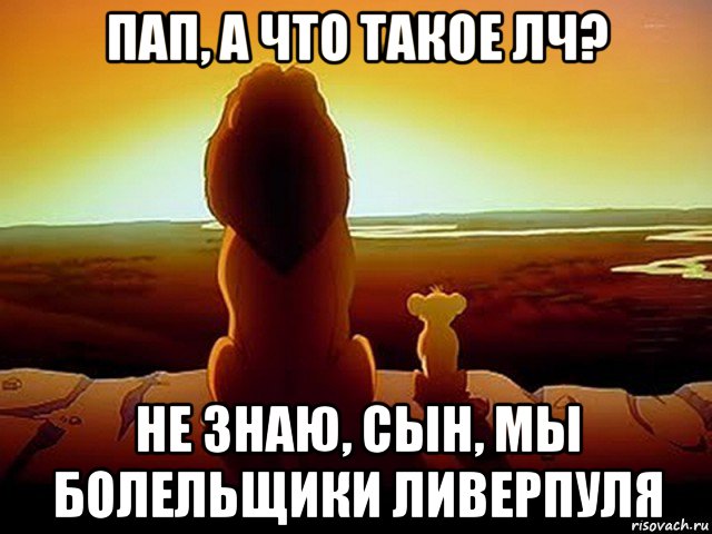 пап, а что такое лч? не знаю, сын, мы болельщики ливерпуля, Мем  король лев