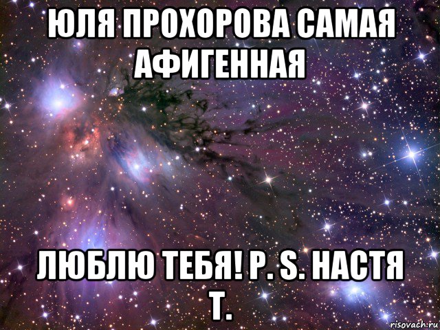 юля прохорова самая афигенная люблю тебя! p. s. настя т., Мем Космос