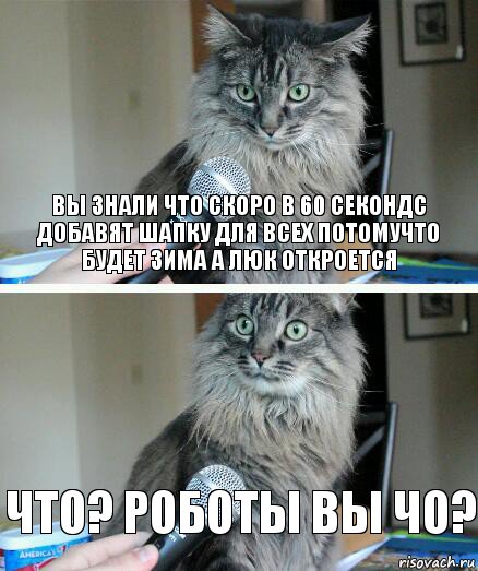 Вы знали что скоро в 60 секондс добавят Шапку для всех потомучто будет зима а люк откроется Что? Роботы вы чо?, Комикс  кот с микрофоном