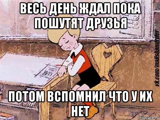 весь день ждал пока пошутят друзья потом вспомнил что у их нет, Мем  Грустный малыш