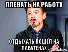 плевать на работу отдыхать пошёл на лабутенах, Мем мое лицо когда