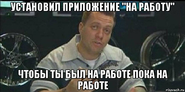 установил приложение "на работу" чтобы ты был на работе пока на работе, Мем Монитор (тачка на прокачку)