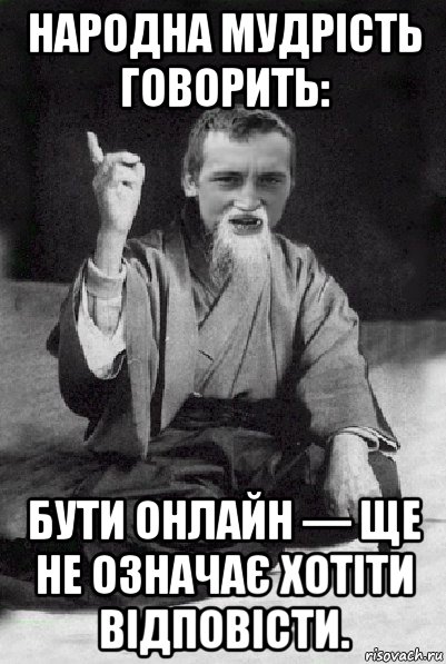 народна мудрість говорить: бути онлайн — ще не означає хотіти відповісти., Мем Мудрий паца