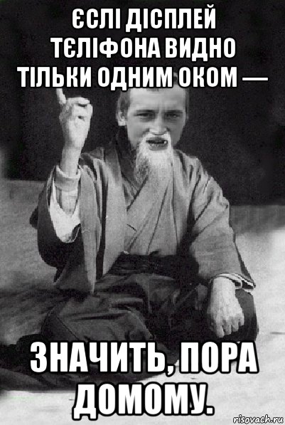 єслі дісплей тєліфона видно тільки одним оком — значить, пора домому., Мем Мудрий паца