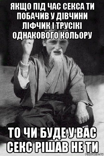 якщо під час секса ти побачив у дівчини ліфчик і трусікі однакового кольору то чи буде у вас секс рішав не ти, Мем Мудрий паца