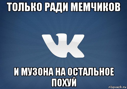 только ради мемчиков и музона на остальное похуй