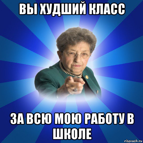 вы худший класс за всю мою работу в школе, Мем Наталья Ивановна