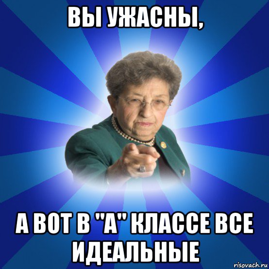 вы ужасны, а вот в "а" классе все идеальные, Мем Наталья Ивановна