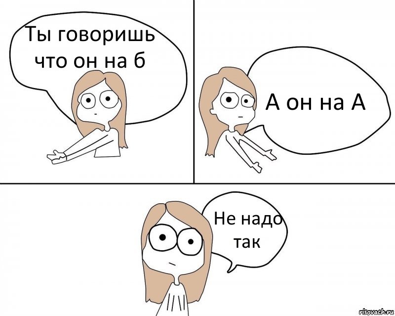 Ты говоришь что он на б А он на А Не надо так, Комикс Не надо так