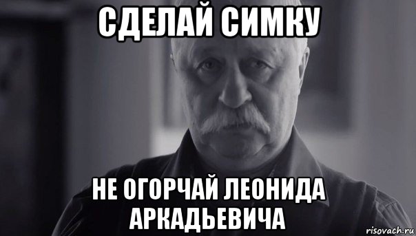 сделай симку не огорчай леонида аркадьевича, Мем Не огорчай Леонида Аркадьевича