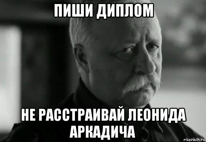 пиши диплом не расстраивай леонида аркадича, Мем Не расстраивай Леонида Аркадьевича