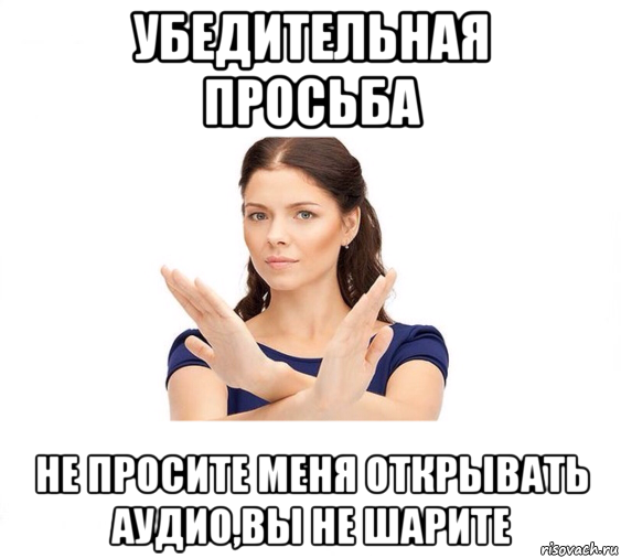 убедительная просьба не просите меня открывать аудио,вы не шарите, Мем Не зовите