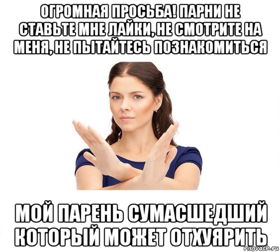 огромная просьба! парни не ставьте мне лайки, не смотрите на меня, не пытайтесь познакомиться мой парень сумасшедший который может отхуярить, Мем Не зовите