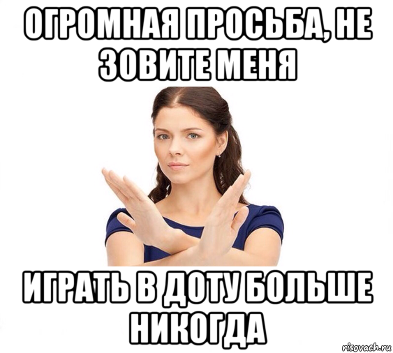 огромная просьба, не зовите меня играть в доту больше никогда, Мем Не зовите