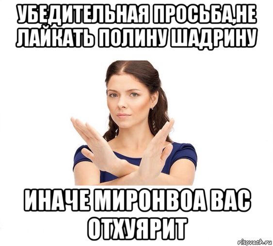 убедительная просьба,не лайкать полину шадрину иначе миронвоа вас отхуярит, Мем Не зовите