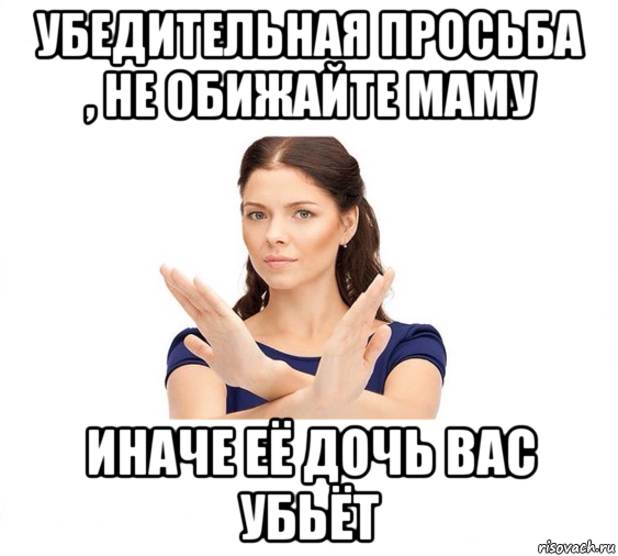 убедительная просьба , не обижайте маму иначе её дочь вас убьёт, Мем Не зовите