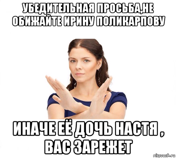 убедительная просьба,не обижайте ирину поликарпову иначе её дочь настя , вас зарежет, Мем Не зовите