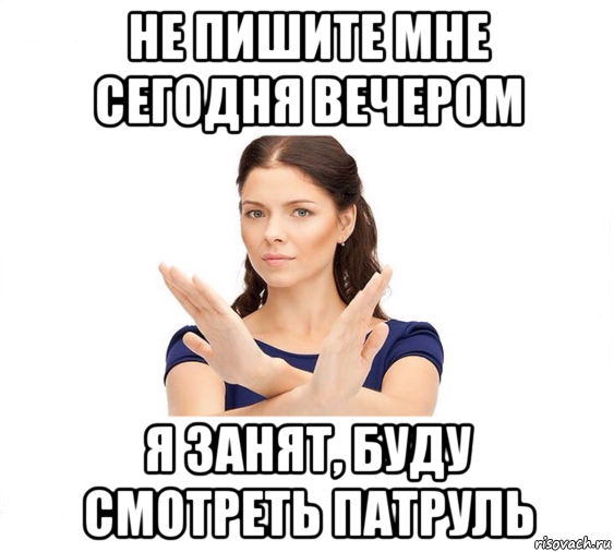 не пишите мне сегодня вечером я занят, буду смотреть патруль, Мем Не зовите