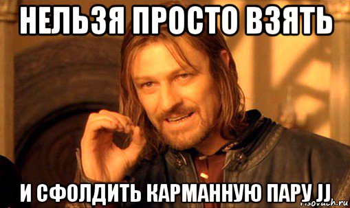 нельзя просто взять и сфолдить карманную пару jj, Мем Нельзя просто так взять и (Боромир мем)