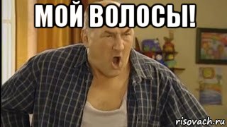 мой волосы! 