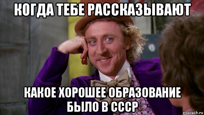 когда тебе рассказывают какое хорошее образование было в ссср