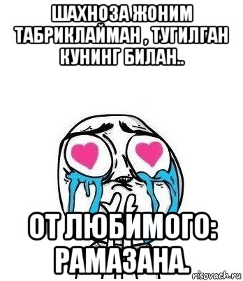 шахноза жоним табриклайман , тугилган кунинг билан.. от любимого: рамазана., Мем Влюбленный