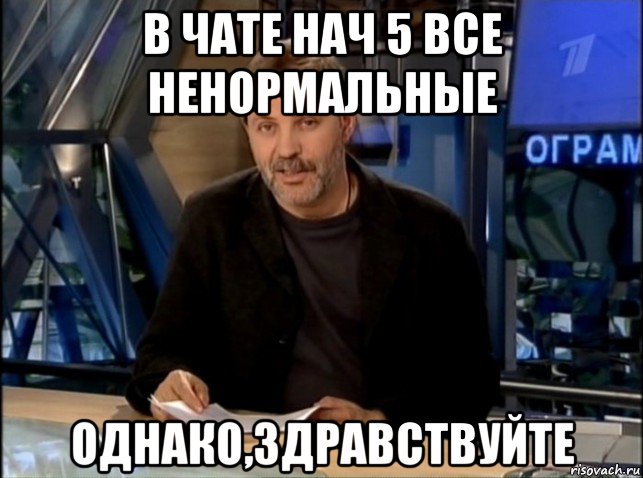 в чате нач 5 все ненормальные однако,здравствуйте, Мем Однако Здравствуйте