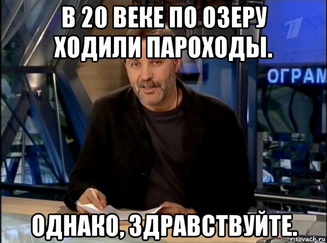 в 20 веке по озеру ходили пароходы. однако, здравствуйте., Мем Однако Здравствуйте