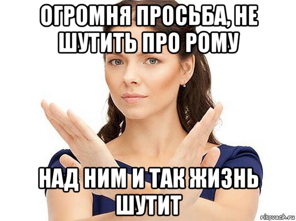 огромня просьба, не шутить про рому над ним и так жизнь шутит, Мем Огромная просьба